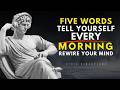 5 Powerful Words to Tell Yourself Every Morning – REWIRE YOUR MIND _ STOICISM