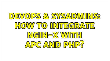 DevOps & SysAdmins: How to integrate Ngin-x with APC and php? (2 Solutions!!)