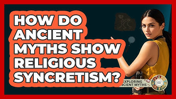 How Do Ancient Myths Show Religious Syncretism? - Exploring Ancient Myths