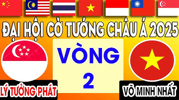 VÒNG 2 - CỜ CHỚP | VÕ MINH NHẤT ( VN ) VS LÝ TƯỞNG PHÁT ( SINGAPORE ) | Đại Hội Cờ Tướng Châu Á 2025