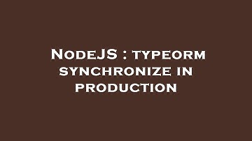 NodeJS : typeorm synchronize in production