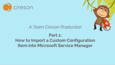 Part 1: How to Import a Custom Configuration Item into Microsoft Service Manager