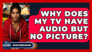 Why Does My TV Have Audio But No Picture? - NextGen Viewing and Audio
