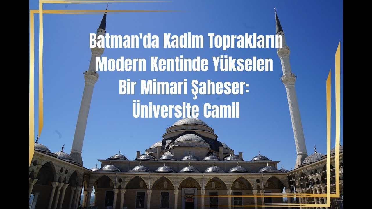 Batman’da Kadim Toprakların Modern Kentinde Yükselen Bir Mimari Şaheser: Üniversite Cami