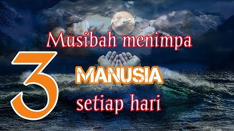 3 musibah yang menimpa manusia setiap hari