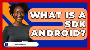 What Is A SDK Android? - Be App Savvy