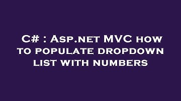 C# : Asp.net MVC how to populate dropdown list with numbers