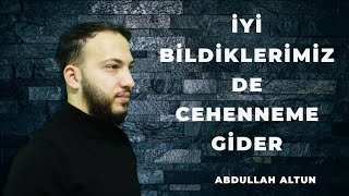 İyi Bildiklerimiz de Cehenneme Gider. Mutlaka İzleyin ! | Abdullah Altun |