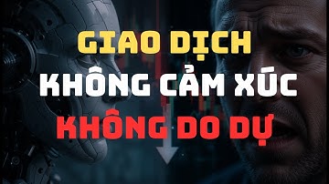 Làm Sao Để Giao Dịch Không Cảm Xúc, Không Do Dự?