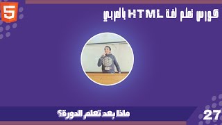 كورس تعلم  html بالعربي الدرس 27 |ماذا بعد تعلم الدورة؟ Learn HTML course in Arabic Lesson 27