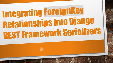 Integrating ForeignKey Relationships into Django REST Framework Serializers