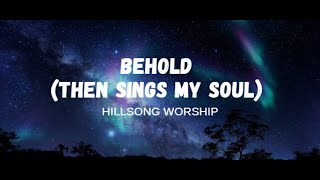Behold (Then Sings My Soul) by Hillsong Worship   Lyrics