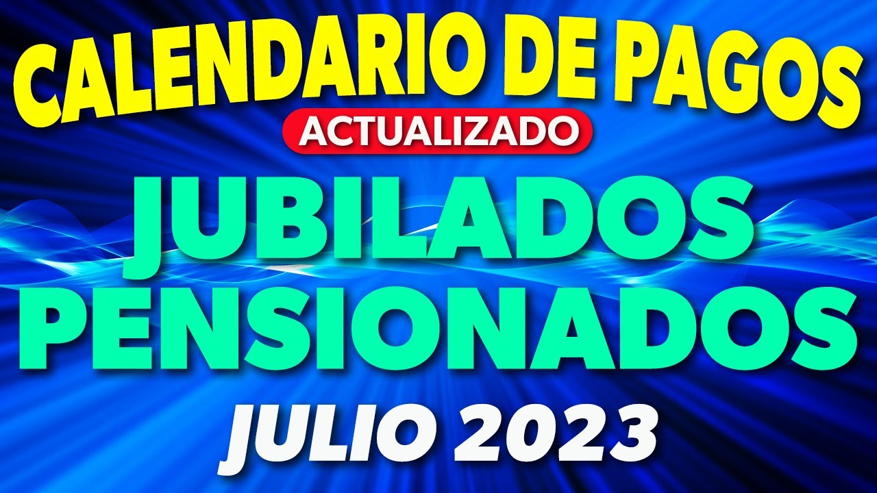 CALENDARIO de PAGOS Jubilados y Pensionados JULIO 2023 [ACTUALIZADO ...