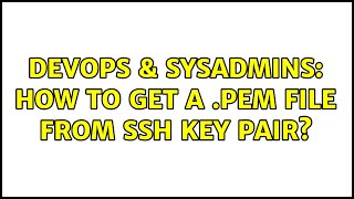 DevOps & SysAdmins: How to get a .pem file from ssh key pair? (5 Solutions!!)