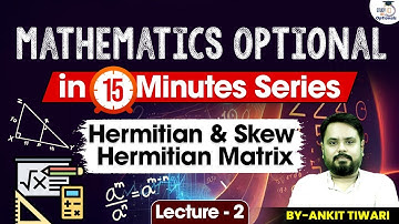 Mathematics Optional  in 15 min Series | Lec - 2 Hermitian & Skew Hermitian Matrix | UPSC Optionals