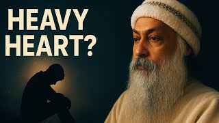 Why Your Heart Feels Heavy… – Osho