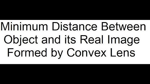 Minimum Distance between Object and Its real Image formed by Convex Lens