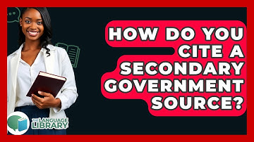 How Do You Cite A Secondary Government Source? - The Language Library