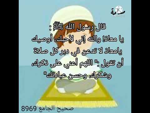 قال رسول الله صلى الله عليه وسلم يا معاد والله اني لاحبك اوصيك يا معاد لاتدعن في دبر كل صلاة ان تقول