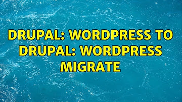 Drupal: Wordpress to Drupal: Wordpress Migrate