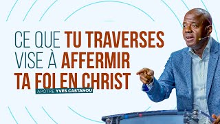 CE QUE TU TRAVERSES VISE À AFFERMIR TA FOI EN CHRIST | Apôtre Yves CASTANOU