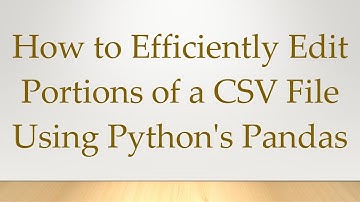 How to Efficiently Edit Portions of a CSV File Using Python