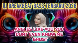 DJ BREAKBEAT BASS TERBARU 2026 ~ ANGLES LIKE YOU • YOUDONT EVEN KNOW ME • GHOST
