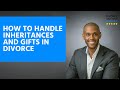 How to Handle Inheritances and Gifts in Divorce