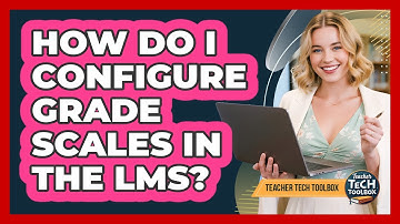 How Do I Configure Grade Scales in the LMS?