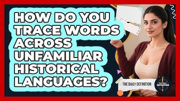 How Do You Trace Words Across Unfamiliar Historical Languages? - The Daily Definition