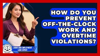 How Do You Prevent Off-the-clock Work And Overtime Violations? - Labor and Employment Law Expert