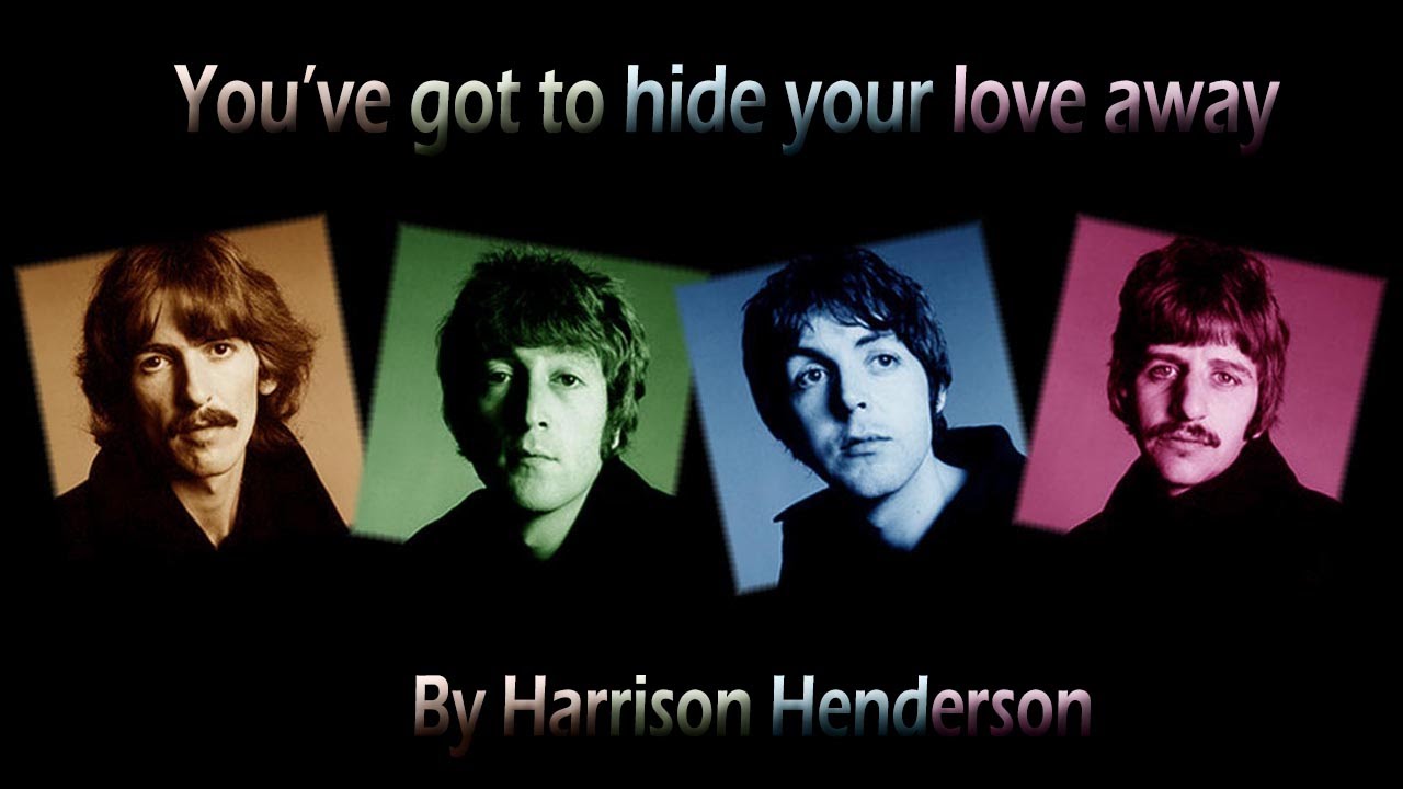 You've Got To Hide Your Love Away The Beatles Cover By Harrison Henderson YouTube You've Got To Hide Your Love Away The Beatles Cover By Harrison Henderson YouTube