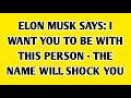 👉Elon Musk Says I Want You To Be With The Person - The Name Will Shock You...