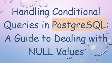 Handling Conditional Queries in PostgreSQL: A Guide to Dealing with NULL Values