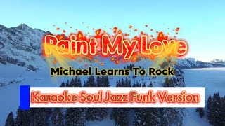 Paint My Love by: Michael Learns To Rock (Karaoke Soul Jazz Funk Version)