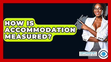 How Is Accommodation Measured? - Optometry Knowledge Base