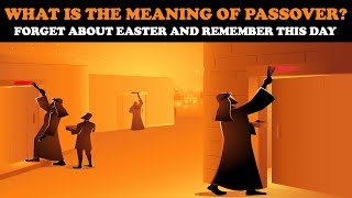 WHAT IS THE MEANING OF PASSOVER? FORGET ABOUT EASTER AND REMEMBER THIS DAY!