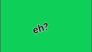 Eh eh eh Meme Green Screen