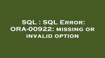 SQL : SQL Error: ORA-00922: missing or invalid option