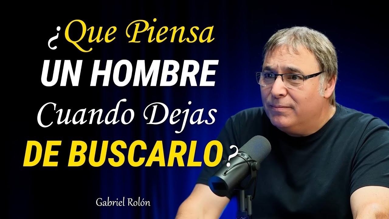 Qué Piensa un Hombre Cuando Una Mujer lo Deja de Buscar | Gabriel Rolón