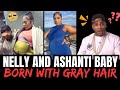 Nelly And Ashanti Baby BORN WITH GRAY HAIR 😳👵🏽