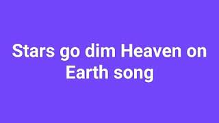 Stars go dim. Heaven on Earth song