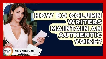 How Do Column Writers Maintain An Authentic Voice? - Journalism Explained