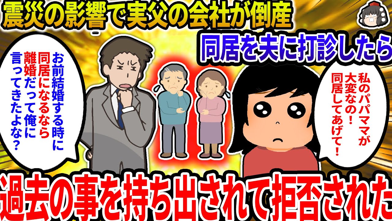 【2ch修羅場スレ】【報告者キチ】震災の影響で実父の会社が倒産。同居を打診したら…→夫『お前、結婚するときに俺の両親と同居になるなら離婚だって言ってきたよな？』【ゆっくり】