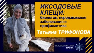 «Иксодовые клещи: биология, передаваемые заболевания и профилактика». Татьяна Трифонова