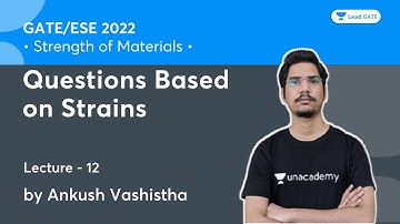Questions Based on Strains | L 12 | Strength of Materials | GATE/ESE 2022 | Ankush Vashistha