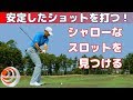 シャローなスロットポジション 安定したショットを打つ！【ゴルフレッスン】