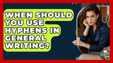 When Should You Use Hyphens In General Writing? - Lexicon Lounge