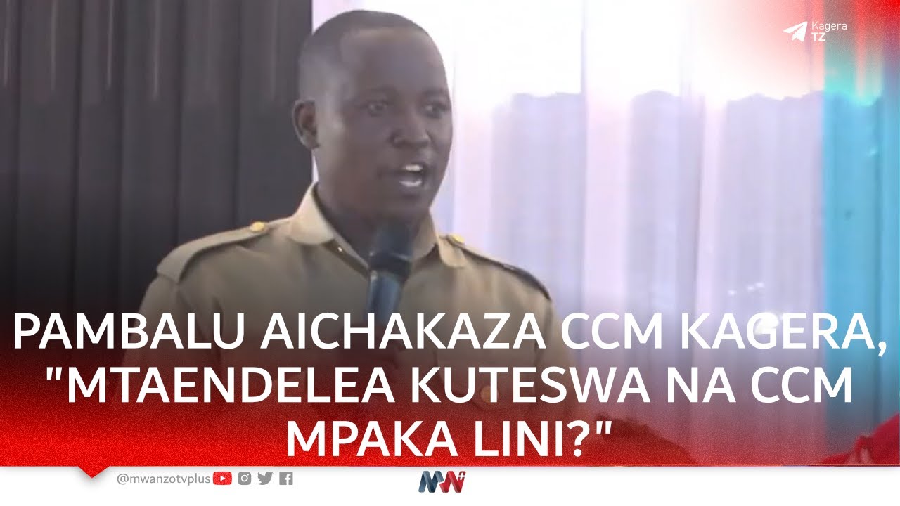 PAMBALU AICHAKAZA CCM KAGERA, ATOA HOTUBA NZITO, 