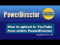 PowerDirector - How to upload video to YouTube from within PowerDirector